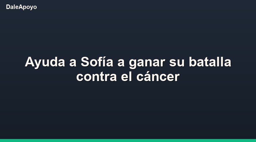 Ayuda a Sofía a ganar su batalla contra el cáncer
